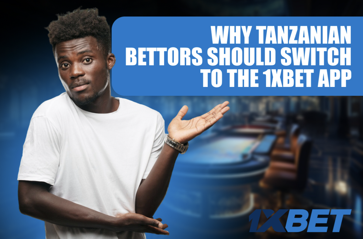 Why Tanzanian Bettors Should Switch to the 1xBet App